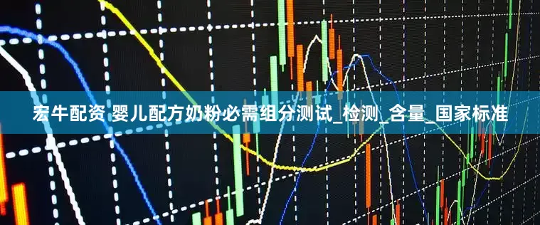 宏牛配资 婴儿配方奶粉必需组分测试_检测_含量_国家标准